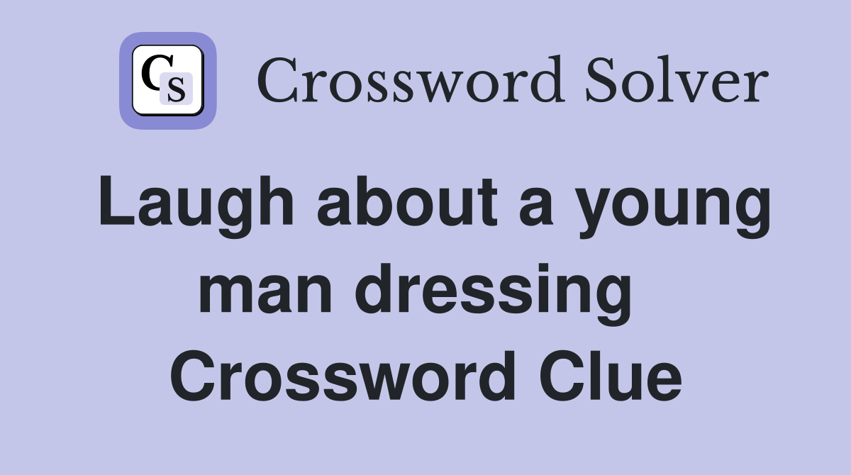 Laugh about a young man dressing  Crossword Clue