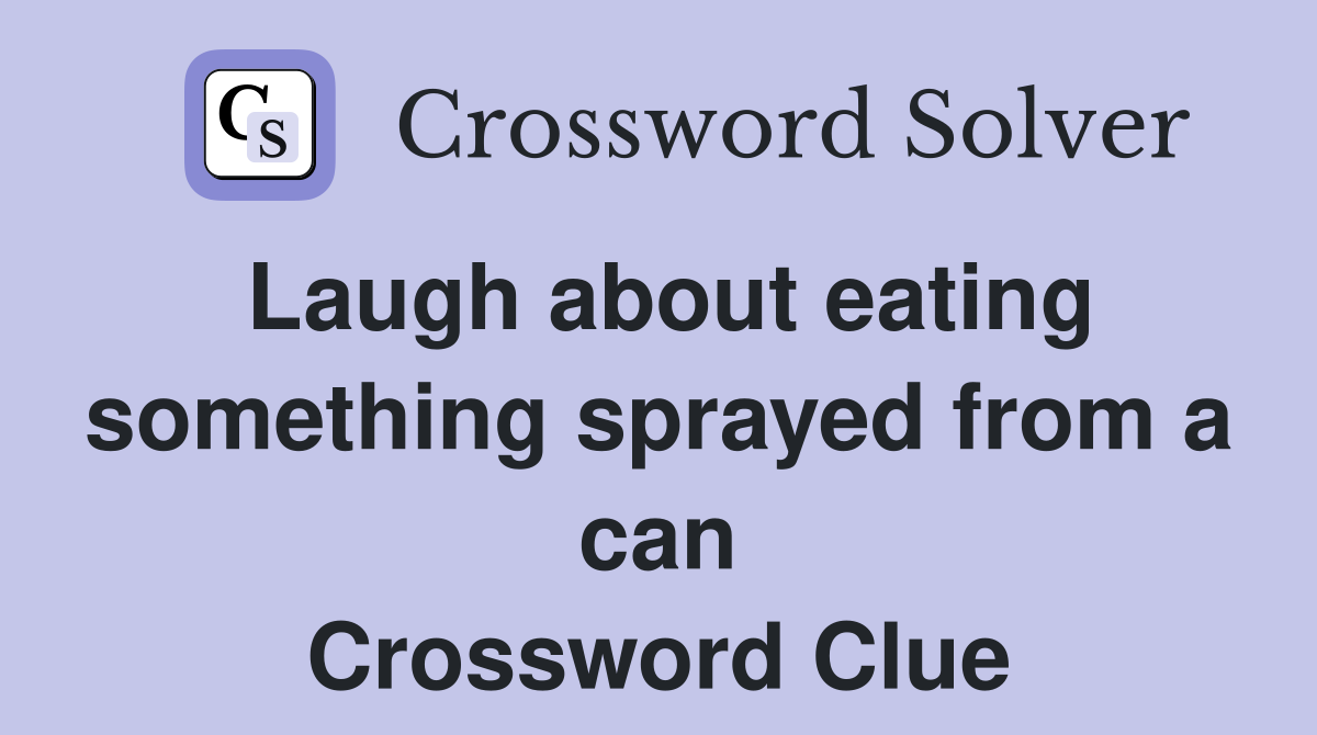 Laugh about eating something sprayed from a can Crossword Clue