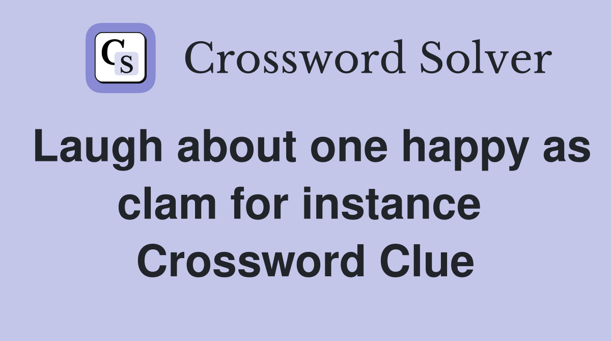 Laugh about one happy as clam for instance  Crossword Clue