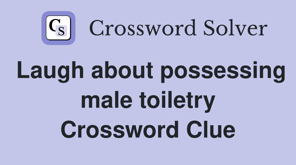 Laugh about possessing male toiletry Crossword Clue