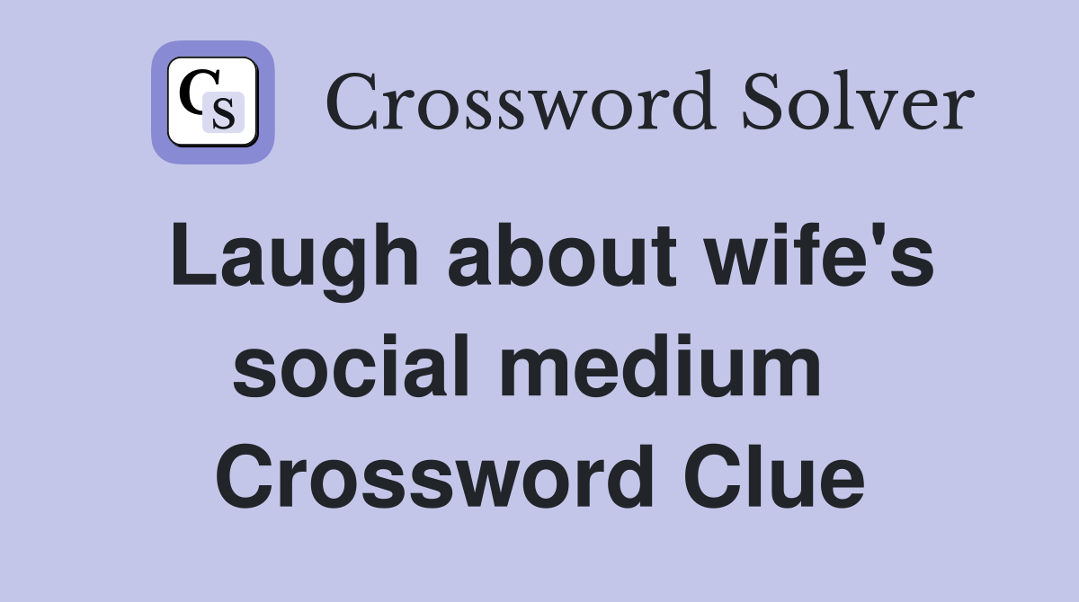 Laugh about wife's social medium  Crossword Clue