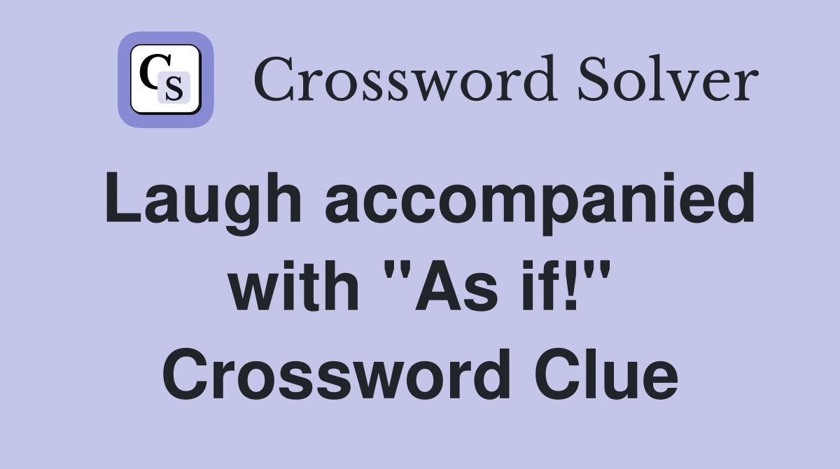 Laugh accompanied with "As if!" Crossword Clue
