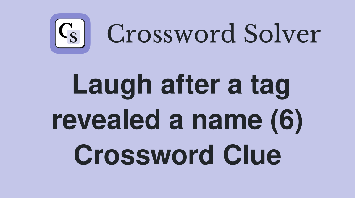 Laugh after a tag revealed a name (6) Crossword Clue