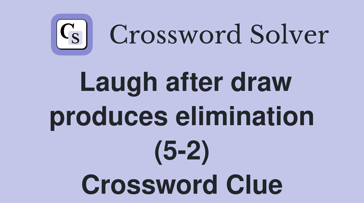 Laugh after draw produces elimination (5-2) Crossword Clue