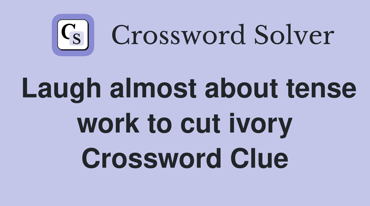 Laugh almost about tense work to cut ivory Crossword Clue
