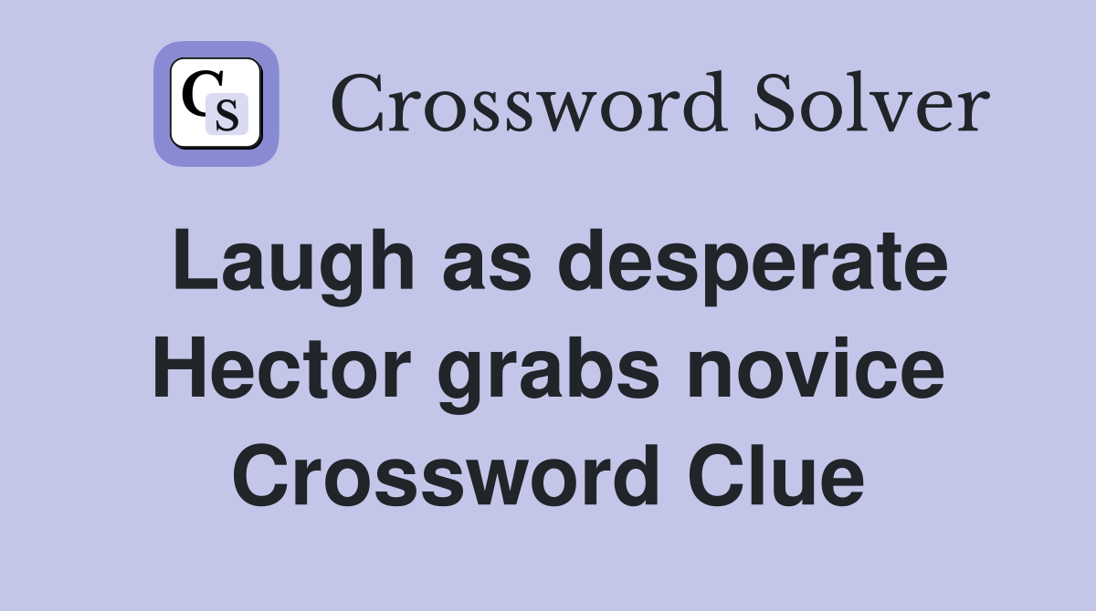 Laugh as desperate Hector grabs novice Crossword Clue