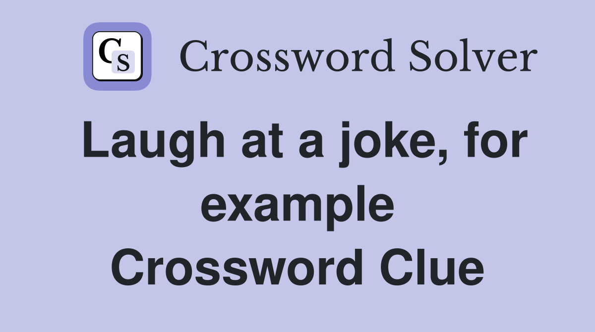 Laugh at a joke, for example Crossword Clue