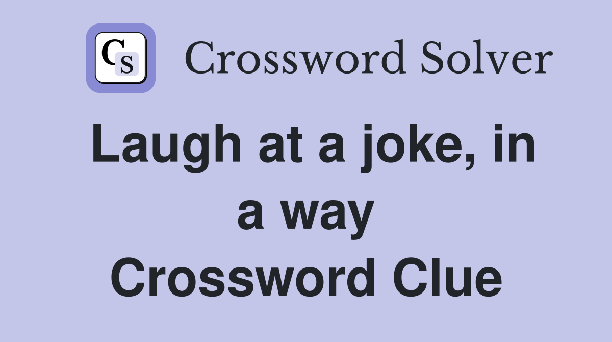 Laugh at a joke, in a way Crossword Clue