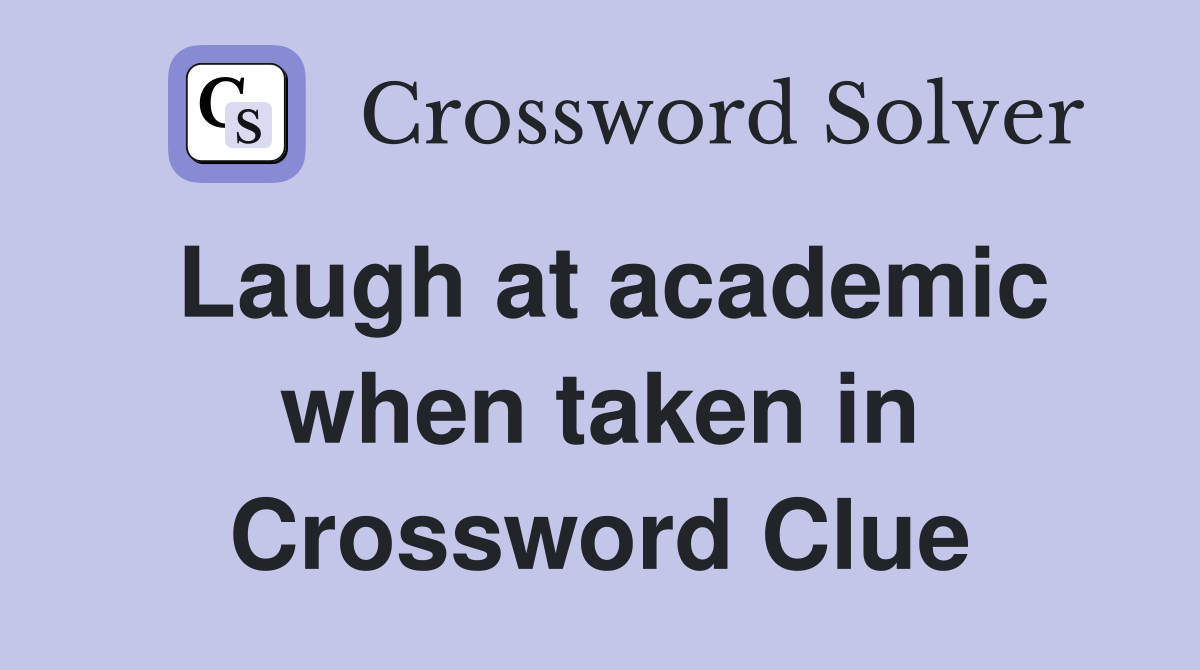Laugh at academic when taken in Crossword Clue