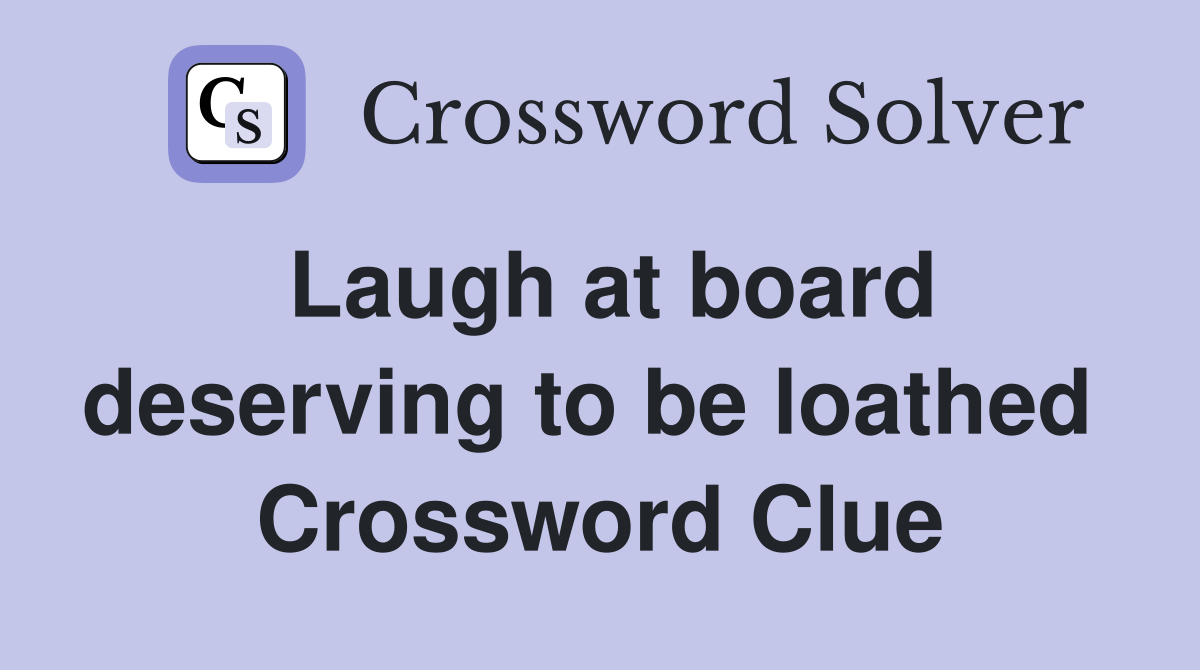 Laugh at board deserving to be loathed  Crossword Clue