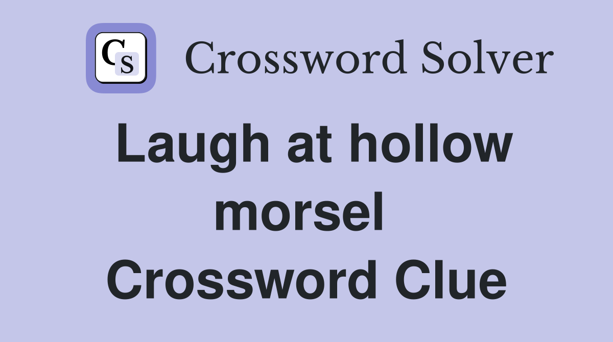 Laugh at hollow morsel  Crossword Clue