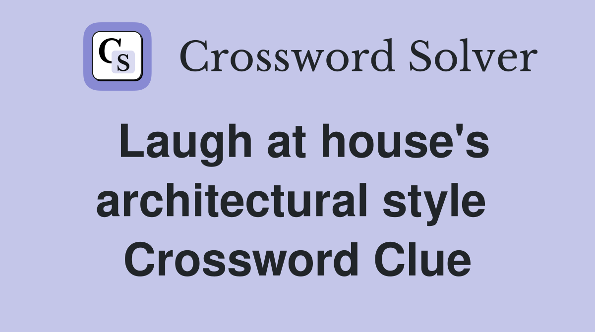 Laugh at house's architectural style  Crossword Clue