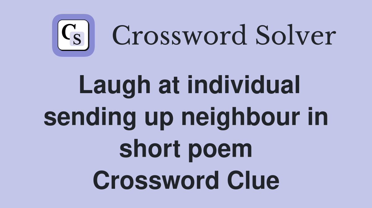 Laugh at individual sending up neighbour in short poem Crossword Clue