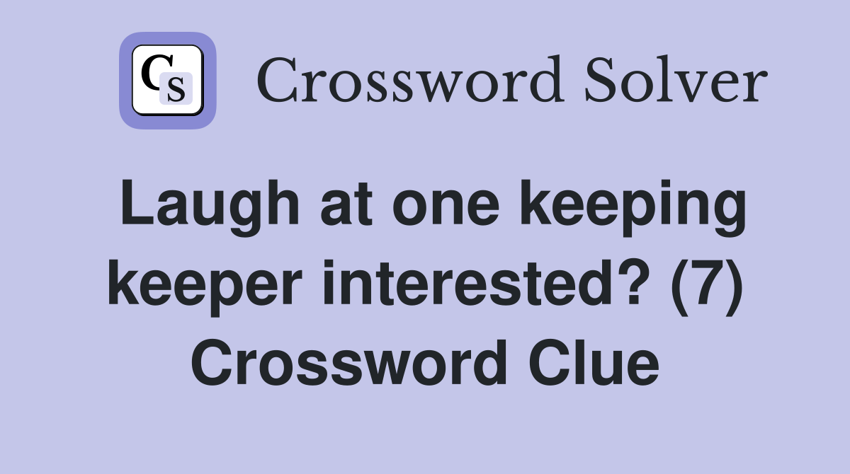 Laugh at one keeping keeper interested? (7) Crossword Clue