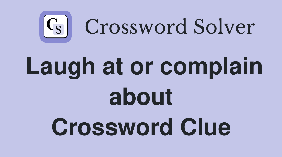 Laugh at or complain about Crossword Clue