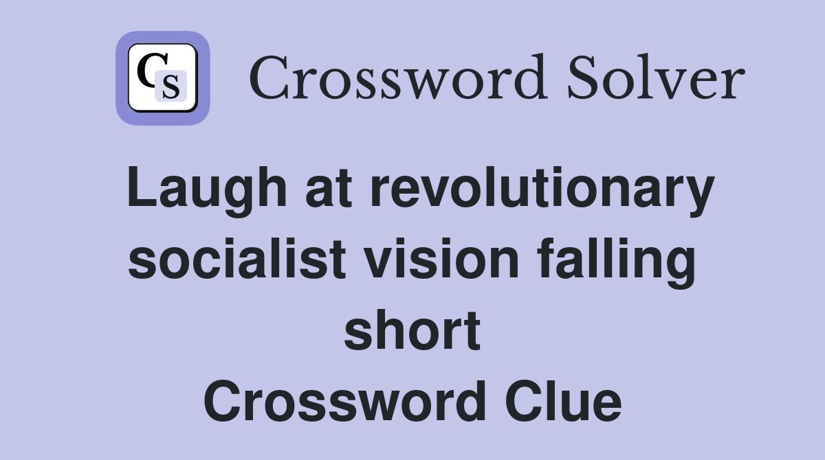 Laugh at revolutionary socialist vision falling short Crossword Clue