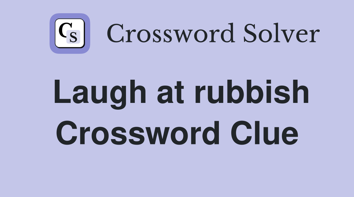 Laugh at rubbish Crossword Clue