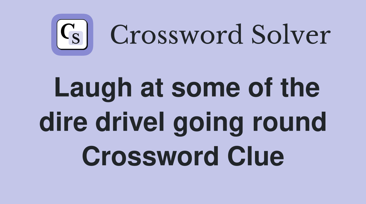 Laugh at some of the dire drivel going round Crossword Clue