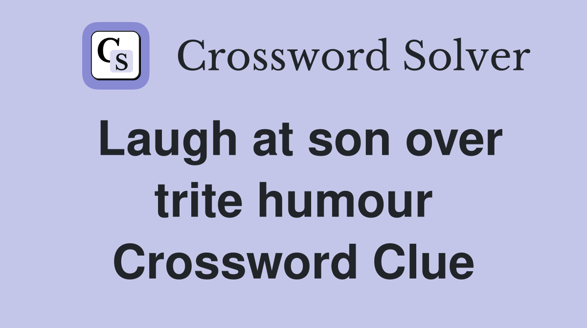 Laugh at son over trite humour Crossword Clue