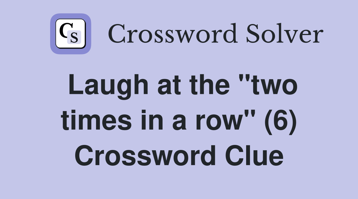 Laugh at the "two times in a row" (6) Crossword Clue