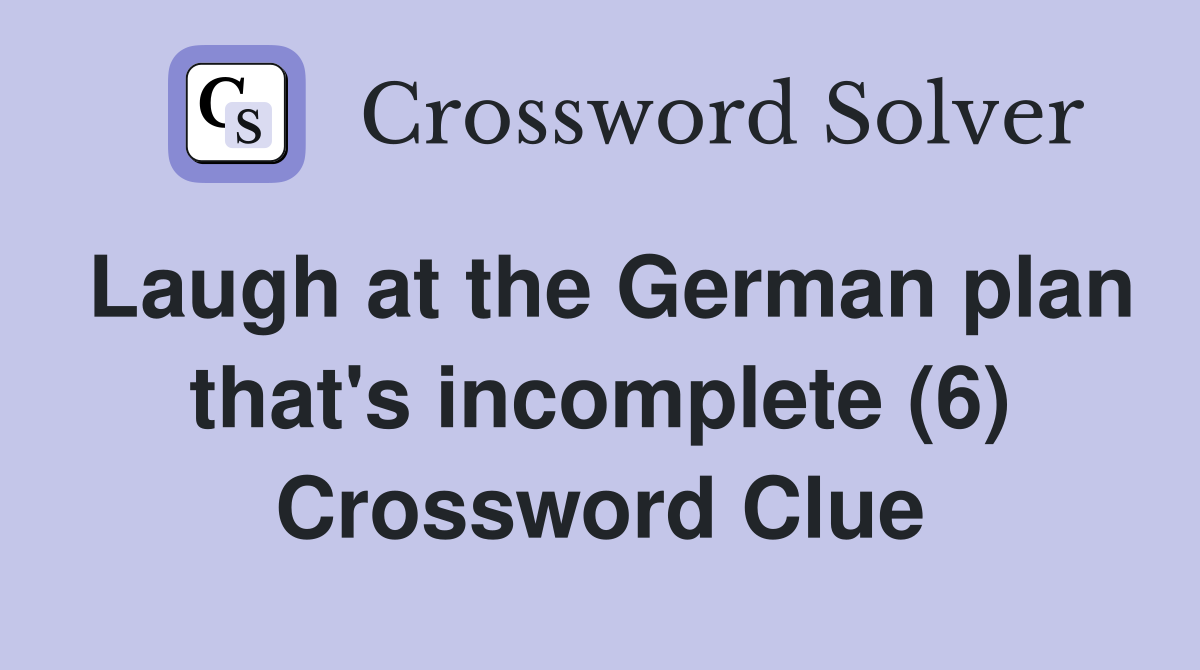 Laugh at the German plan that's incomplete (6) Crossword Clue