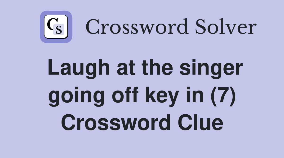 Laugh at the singer going off key in (7) Crossword Clue