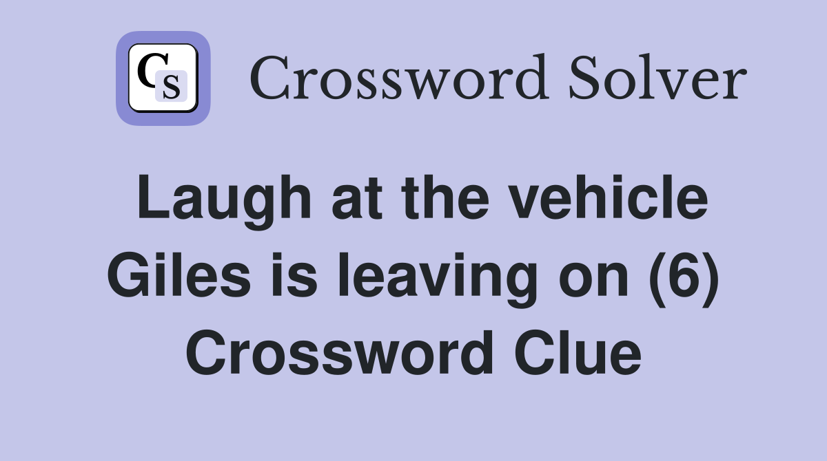 Laugh at the vehicle Giles is leaving on (6) Crossword Clue