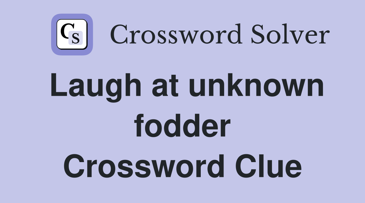 Laugh at unknown fodder Crossword Clue