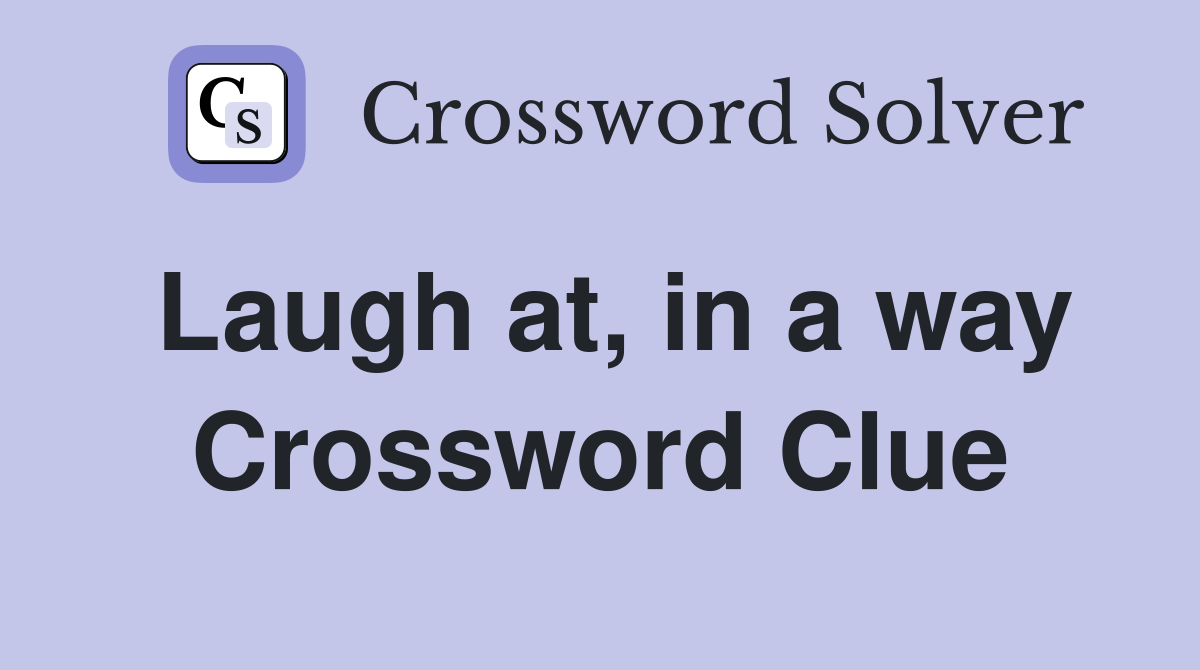 Laugh at, in a way Crossword Clue