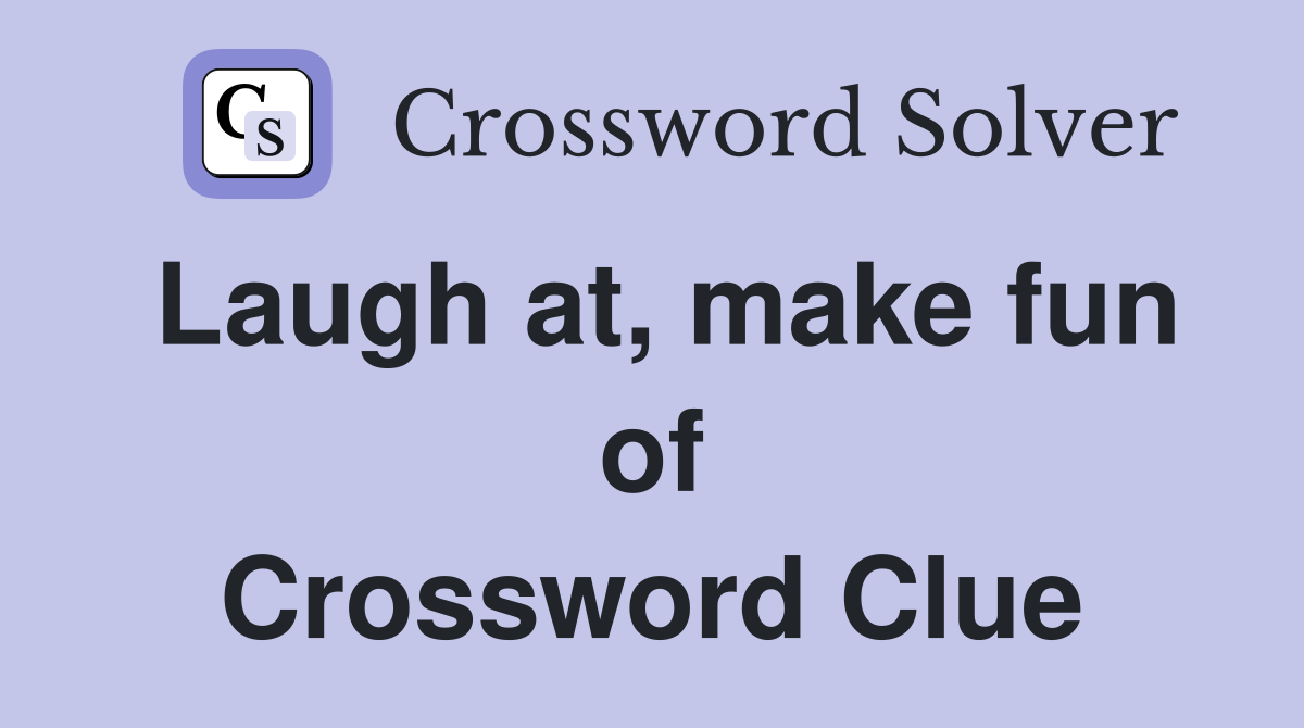Laugh at, make fun of Crossword Clue