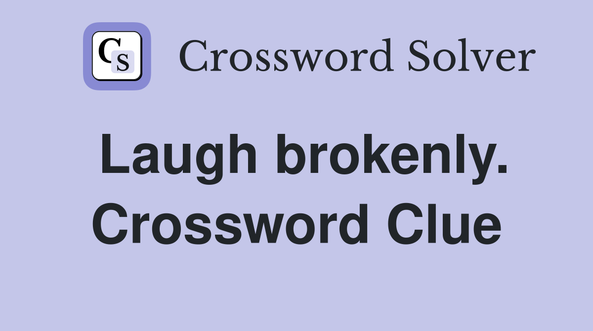 Laugh brokenly. Crossword Clue