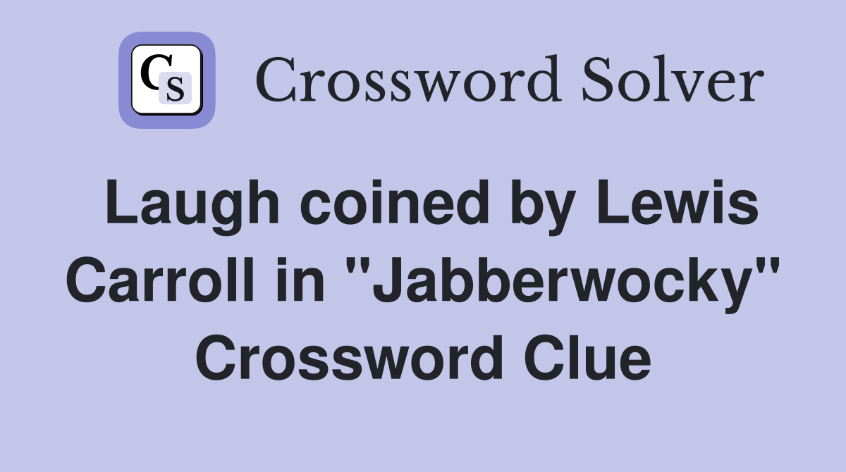Laugh coined by Lewis Carroll in "Jabberwocky" Crossword Clue