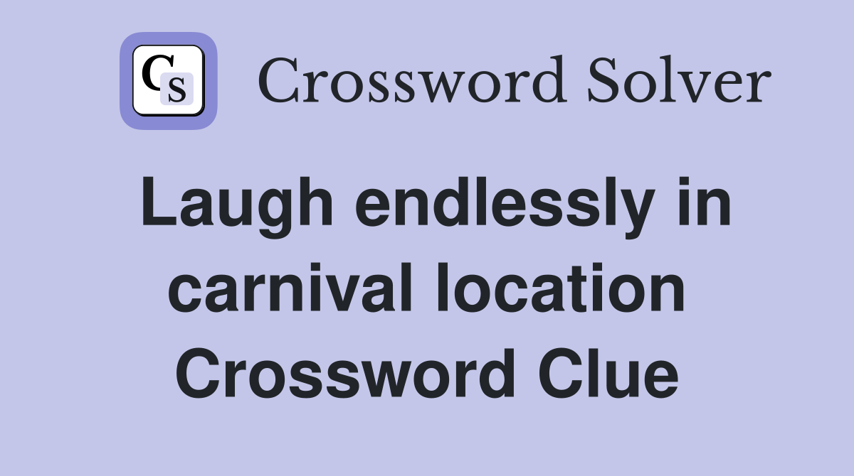 Laugh endlessly in carnival location Crossword Clue