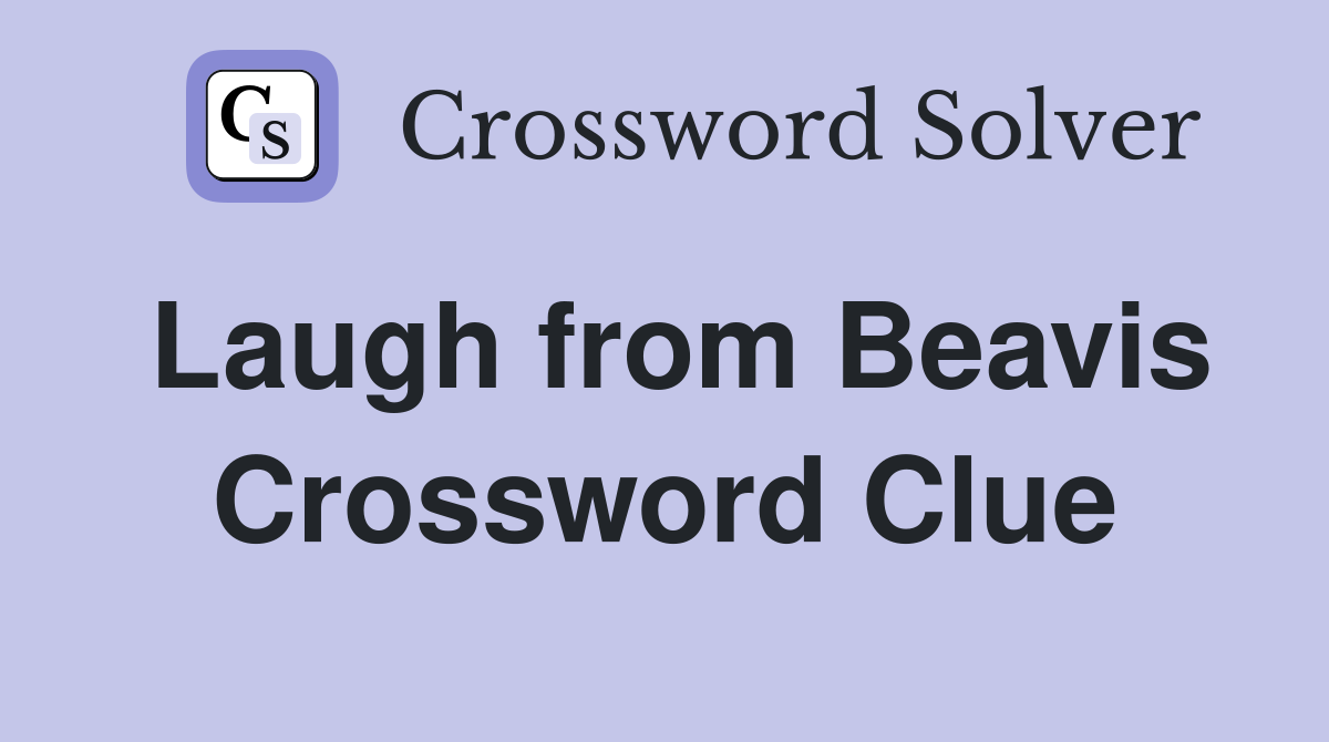 Laugh from Beavis Crossword Clue