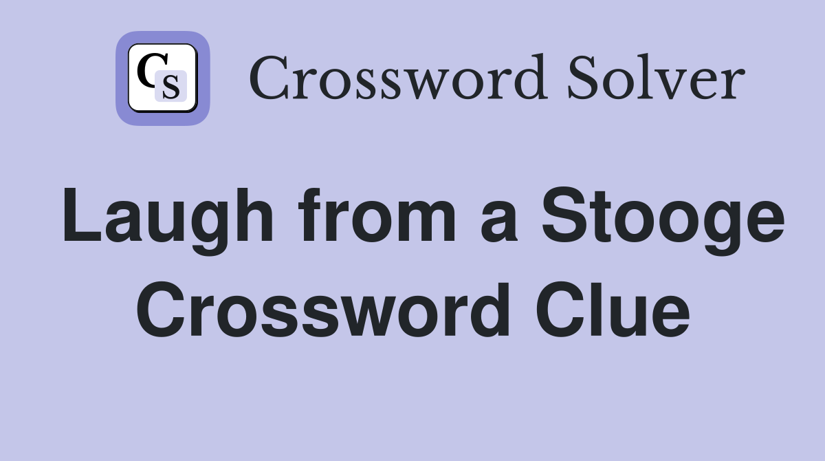 Laugh from a Stooge Crossword Clue