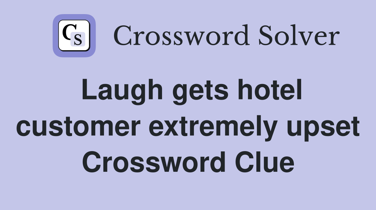 Laugh gets hotel customer extremely upset Crossword Clue