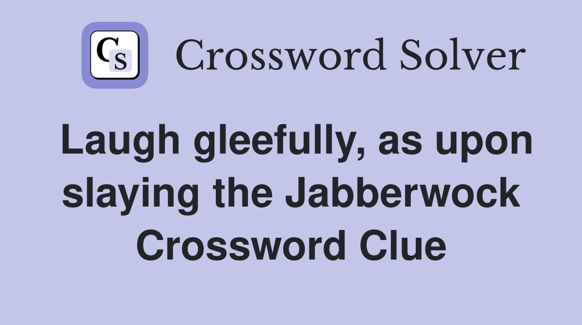 Laugh gleefully, as upon slaying the Jabberwock Crossword Clue