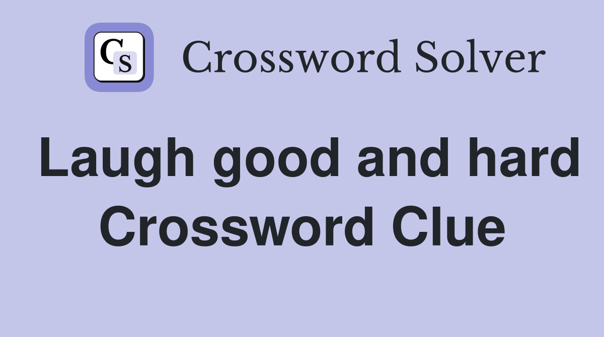 Laugh good and hard Crossword Clue