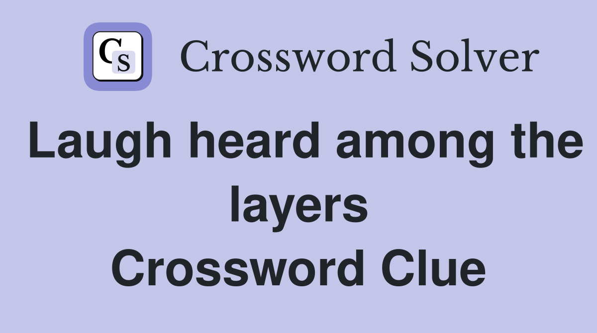 Laugh heard among the layers Crossword Clue