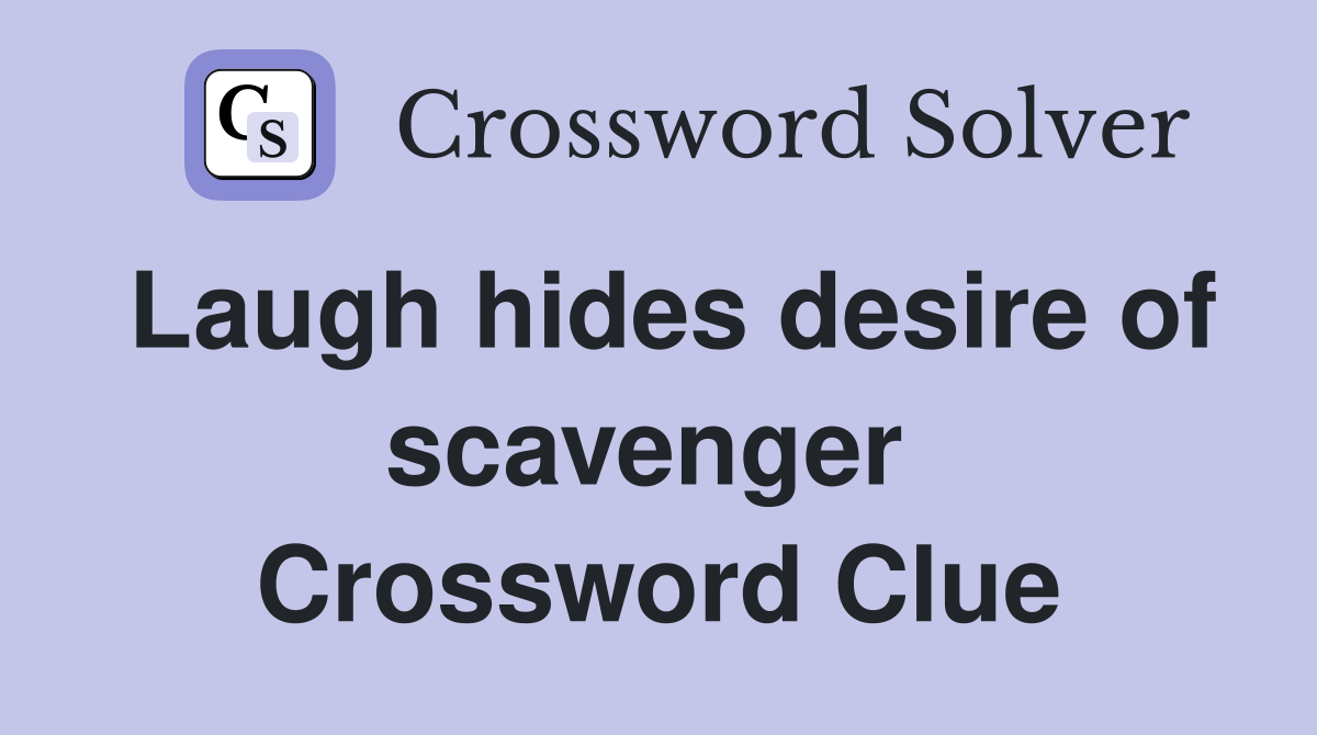 Laugh hides desire of scavenger  Crossword Clue