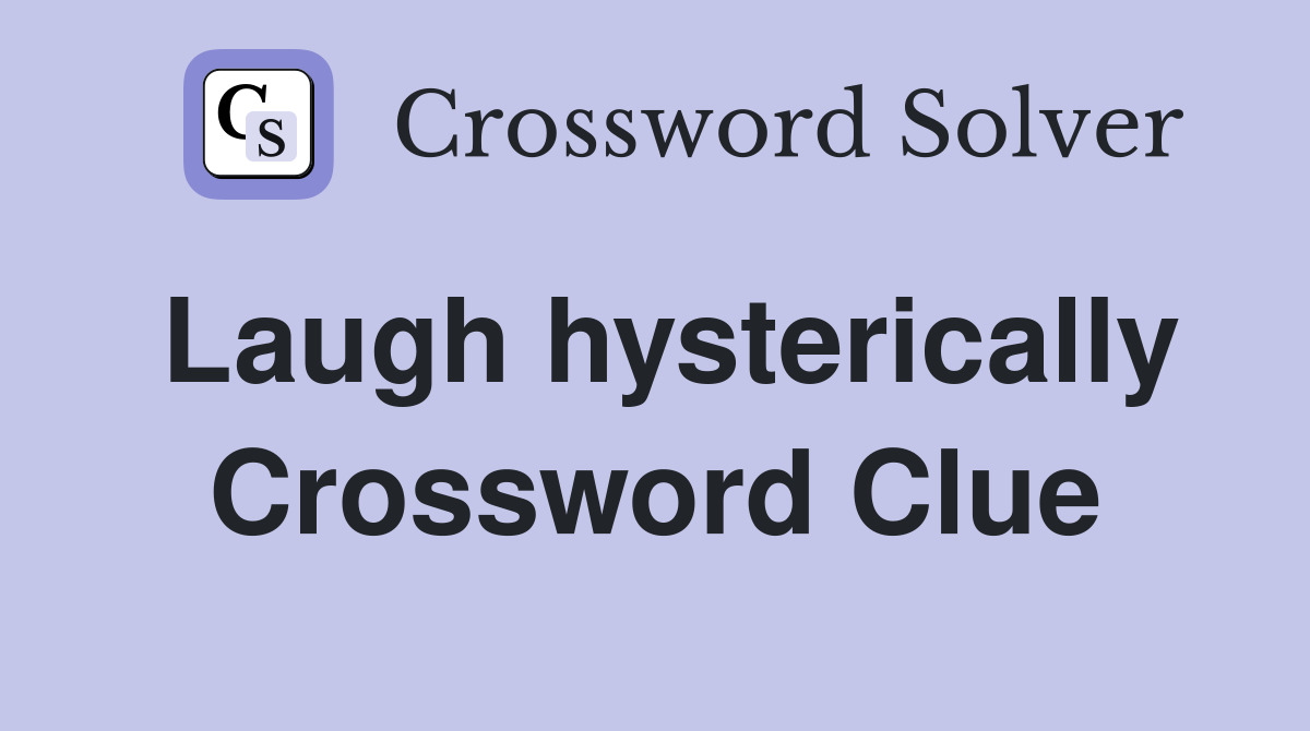 Laugh hysterically Crossword Clue