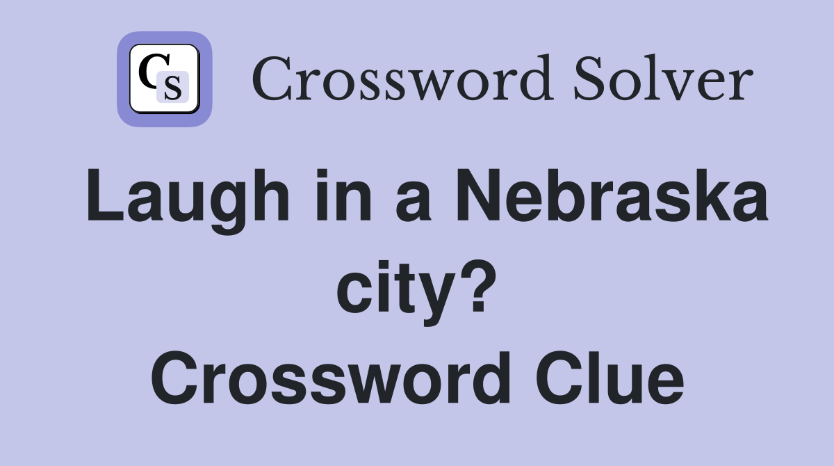 Laugh in a Nebraska city? Crossword Clue