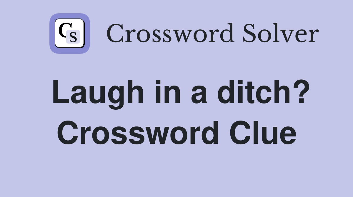 Laugh in a ditch? Crossword Clue