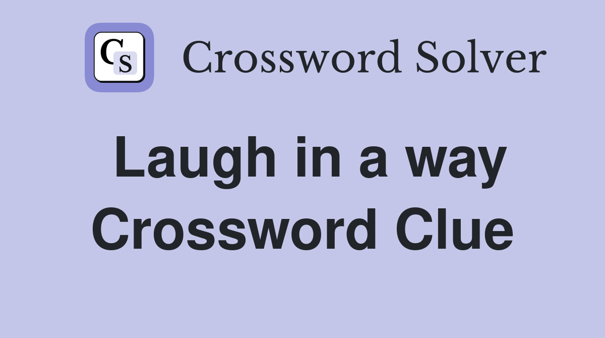 Laugh in a way Crossword Clue