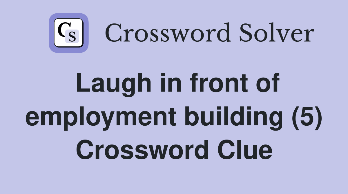 Laugh in front of employment building (5) Crossword Clue