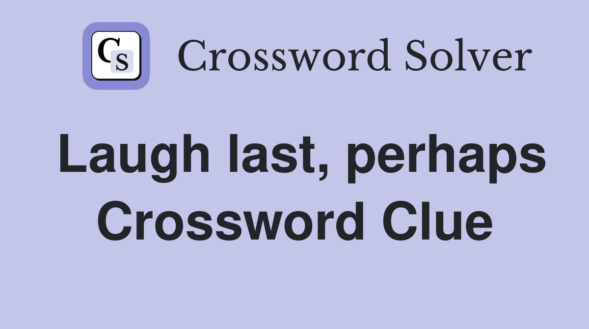 Laugh last, perhaps Crossword Clue