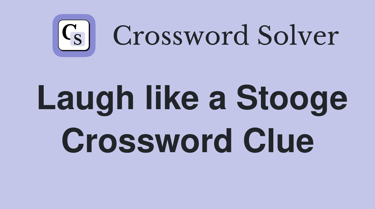 Laugh like a Stooge Crossword Clue