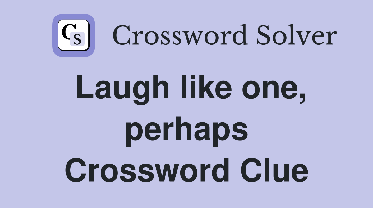 Laugh like one, perhaps Crossword Clue
