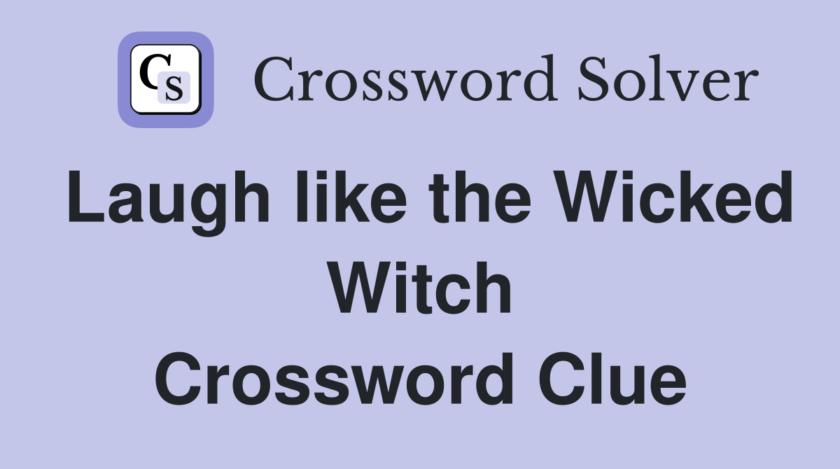 Laugh like the Wicked Witch Crossword Clue