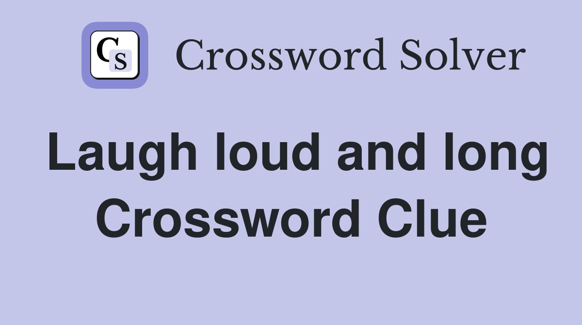 Laugh loud and long Crossword Clue